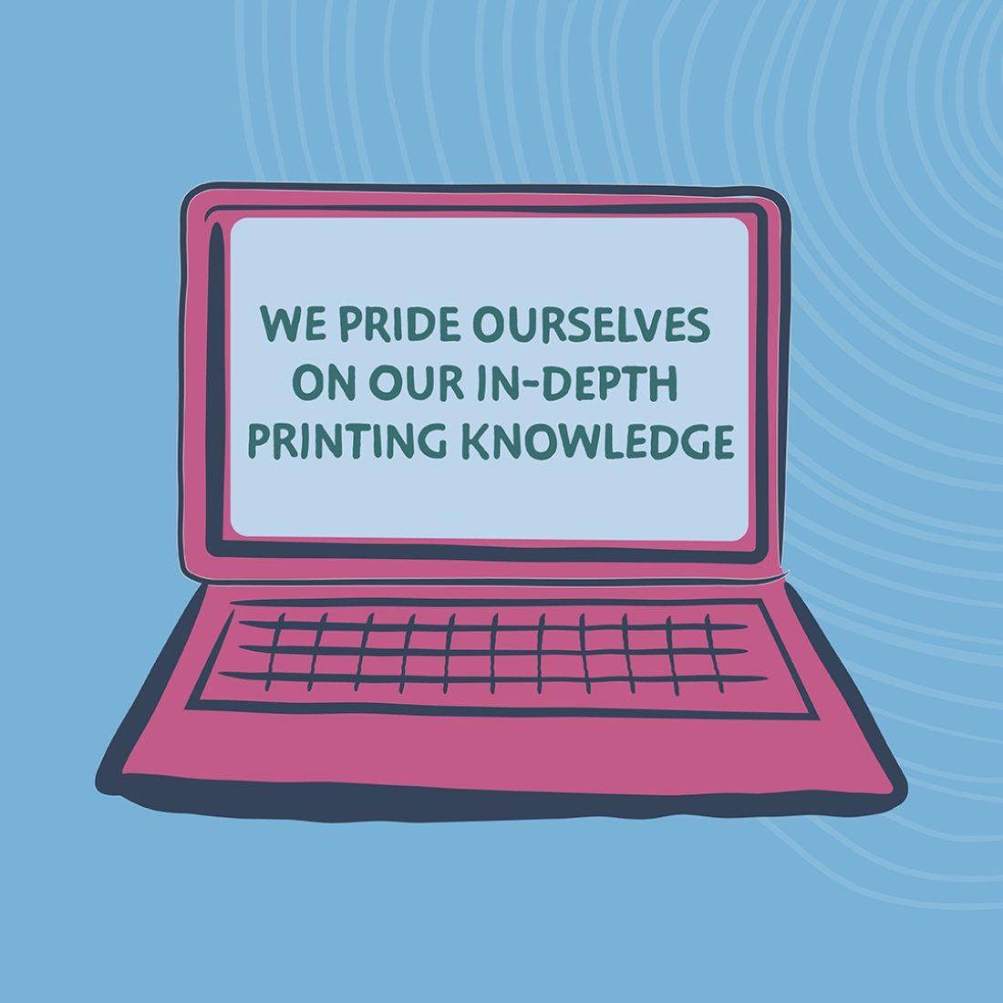 We pride ourselves on our in-depth printing knowledge