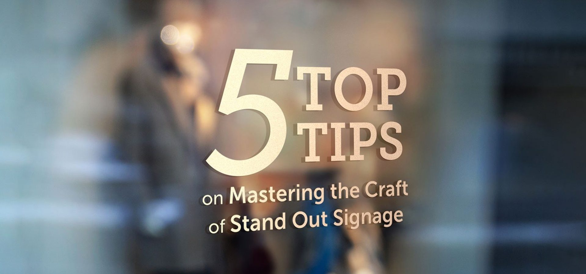 5 Top Tips on Mastering The Craft of Standout Signage